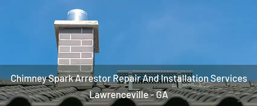  Chimney Spark Arrestor Repair And Installation Services Lawrenceville - GA