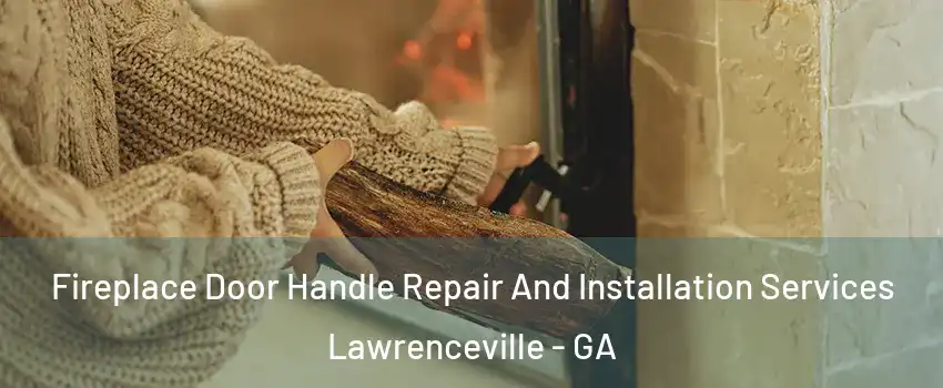  Fireplace Door Handle Repair And Installation Services Lawrenceville - GA