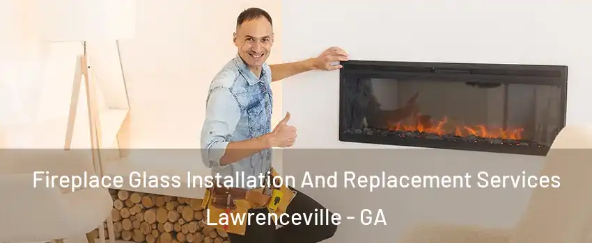  Fireplace Glass Installation And Replacement Services Lawrenceville - GA