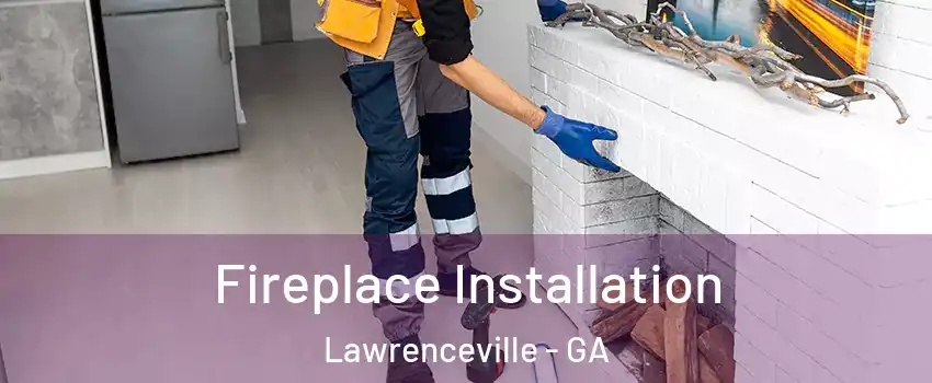  Fireplace Installation Lawrenceville - GA