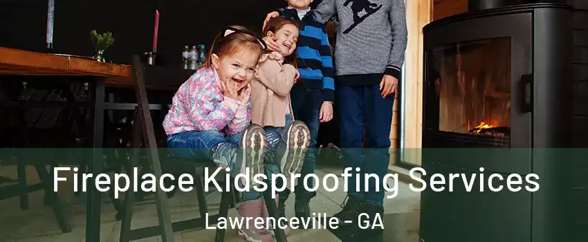  Fireplace Kidsproofing Services Lawrenceville - GA