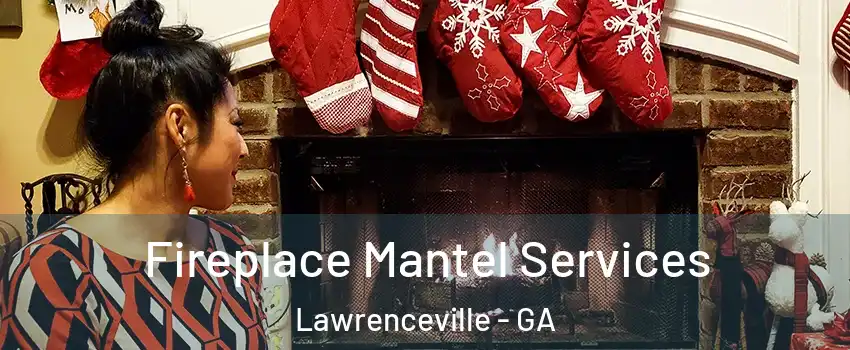  Fireplace Mantel Services Lawrenceville - GA