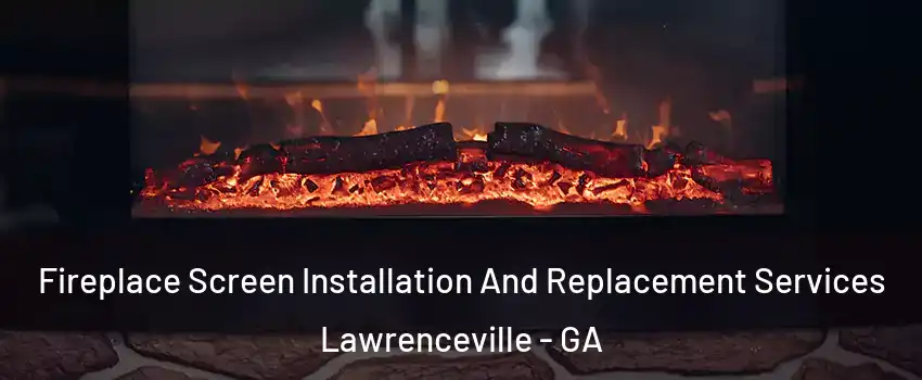  Fireplace Screen Installation And Replacement Services Lawrenceville - GA