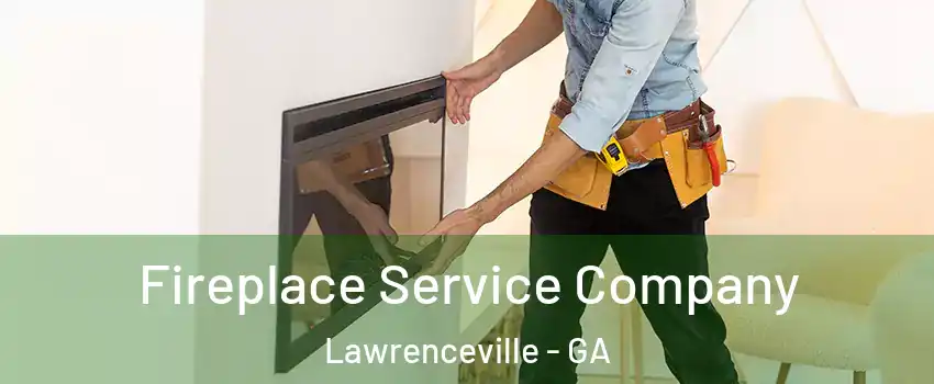 Fireplace Service Company Lawrenceville - GA