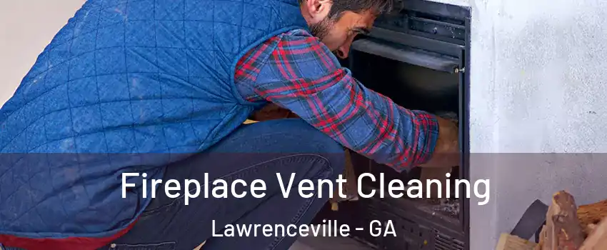  Fireplace Vent Cleaning Lawrenceville - GA