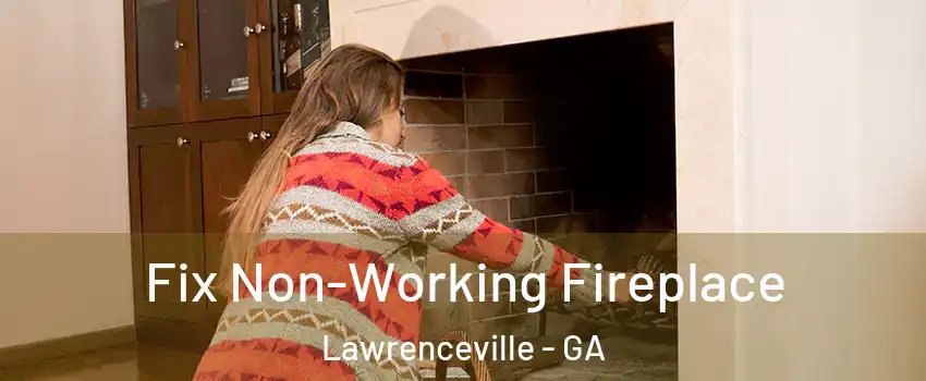  Fix Non-Working Fireplace Lawrenceville - GA