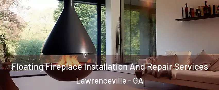 Floating Fireplace Installation And Repair Services Lawrenceville - GA