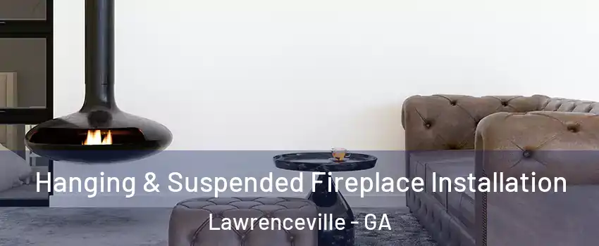  Hanging & Suspended Fireplace Installation Lawrenceville - GA