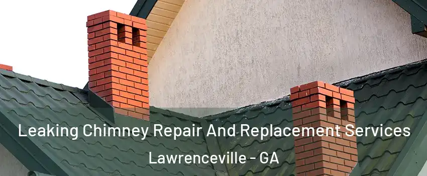  Leaking Chimney Repair And Replacement Services Lawrenceville - GA
