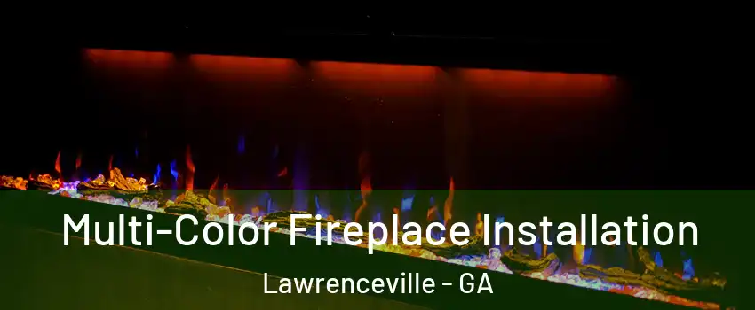  Multi-Color Fireplace Installation Lawrenceville - GA