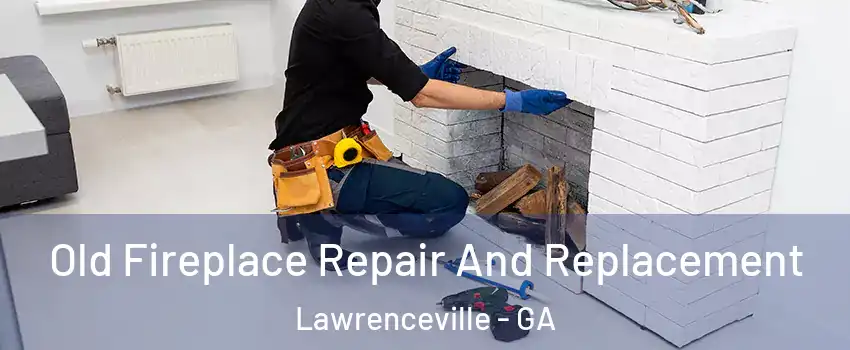  Old Fireplace Repair And Replacement Lawrenceville - GA