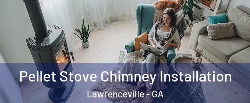  Pellet Stove Chimney Installation Lawrenceville - GA