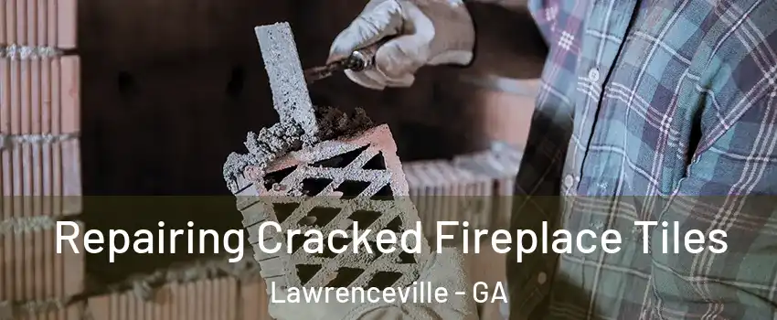  Repairing Cracked Fireplace Tiles Lawrenceville - GA