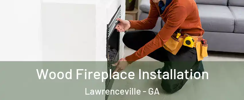  Wood Fireplace Installation Lawrenceville - GA